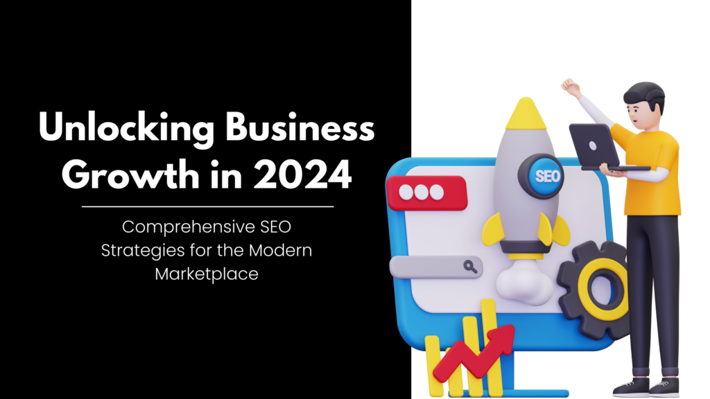 Unlocking Business Growth in 2024 Comprehensive SEO Strategies for the Modern Marketplace