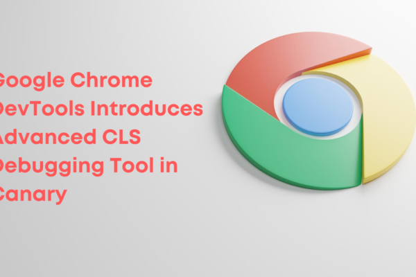 Google Chrome DevTools Introduces Advanced CLS Debugging Tool in Canary