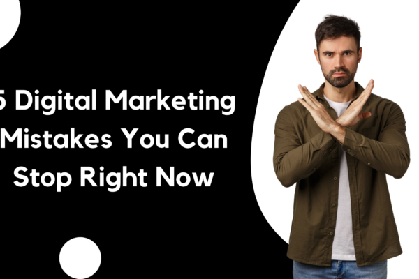 5 Digital Marketing Mistakes You Can Stop Right Now