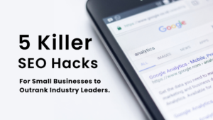 5 Killer SEO Hacks for Small Businesses to Outrank Industry Leaders.