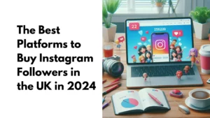 The Best Platforms to Buy Instagram Followers in the UK in 2024