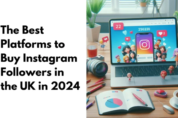 The Best Platforms to Buy Instagram Followers in the UK in 2024